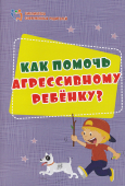 Пособие для родителей "Как помочь агрессивному ребенку" 4100в